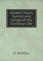 Golden hours hymns and songs of the Christian life