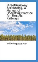 Streetrrailway Accounting, a Manual of Operating Practice for Electric Railways