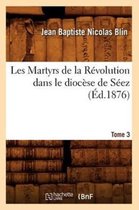 Religion- Les Martyrs de la R�volution Dans Le Dioc�se de S�ez. Tome 3 (�d.1876)