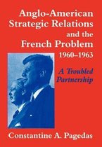 Anglo-American Strategic Relations and the French Problem, 1960-1963