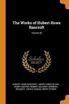 The Works of Hubert Howe Bancroft; Volume 30