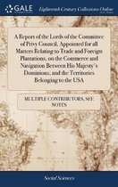 A Report of the Lords of the Committee of Privy Council, Appointed for All Matters Relating to Trade and Foreign Plantations, on the Commerce and Navigation Between His Majesty's Dominions, a