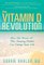 Vitamin D Revolution, How the Power of This Amazing Vitamin Can Change Your Life - Soram Khalsa, M.D.