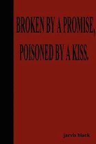Broken By A Promise, Poisoned By A Kiss