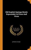 Old English Sayings Newly Expounded, in Prose and Verse