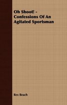 Oh Shoot! - Confessions Of An Agitated Sportsman