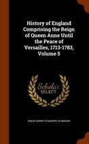 History of England Comprising the Reign of Queen Anne Until the Peace of Versailles, 1713-1783, Volume 5