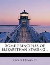 Some Principles of Elizabethan Staging ..