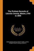 The Probate Records of Lincoln County, Maine, .1760 to 1800