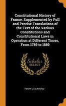 Constitutional History of France. Supplemented by Full and Precise Translations of the Text of the Various Constitutions and Constitutional Laws in Operation at Different Times, from 1789 to 