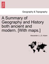 A Summary of Geography and History both ancient and modern. [With maps.]