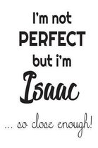 I'm Not Perfect But I'm Isaac... So Close Enough!
