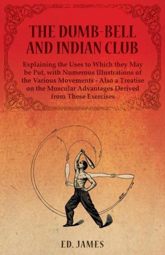 The Dumb-Bell and Indian Club, Explaining the Uses to Which  ... - cover