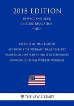 Exercise of Time-Limited Authority to Increase Fiscal Year 2017 Numerical Limitation for H-2b Temporary Nonagricultural Worker Program (Us Wage and Hour Division Regulation) (Whd) (2018 Editi