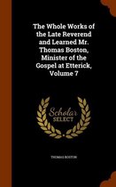 The Whole Works of the Late Reverend and Learned Mr. Thomas Boston, Minister of the Gospel at Etterick, Volume 7