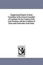 Supplemental Report of Joint Committee of the General Assembly of Louisiana on the Conduct of the Late Elections, and the Condition of Peace and Good