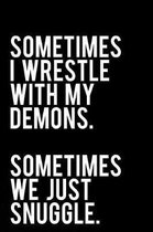 Sometimes I Wrestle with My Demons Sometimes We Just Snuggle