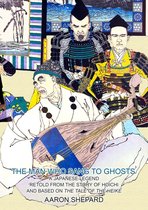 The Man Who Sang to Ghosts: A Japanese Legend, Retold from the Story of Hoichi and Based on The Tale of the Heike