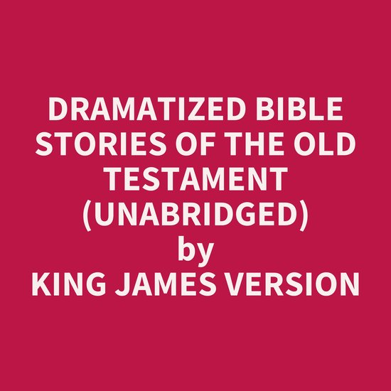 Dramatized Bible Stories of the Old Testament (UNABRIDGED), James ...