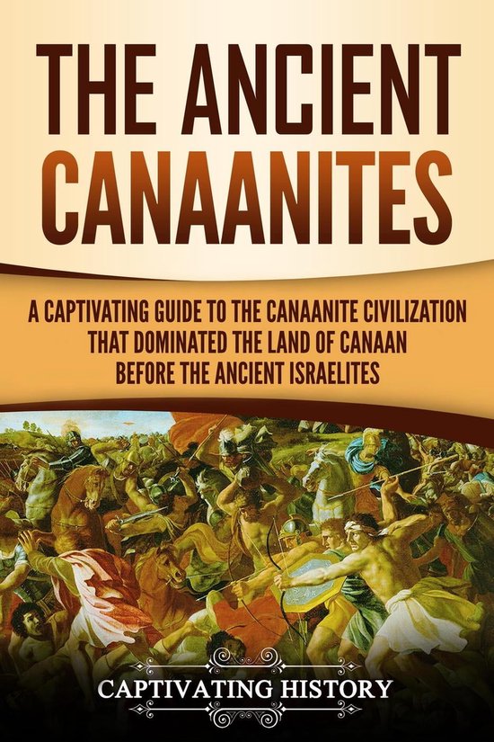 The Ancient Canaanites A Captivating Guide to the Canaanite