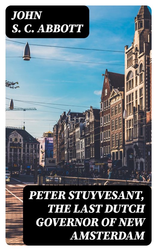 Peter Stuyvesant, the Last Dutch Governor of New Amsterdam (ebook