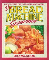 The Bread Machine Gourmet