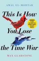 This is How You Lose the Time War An epic timetravelling love story, winner of the Hugo and Nebula Awards for Best Novella