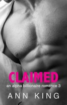 The Claimed Trilogy 3 - Claimed 3: An Alpha Billionaire Romance (The Claimed Trilogy Book 3)