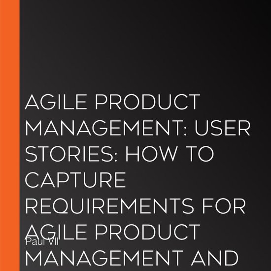 Agile Product Management: User Stories: How to Capture Requi ... - cover