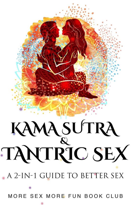 Sex Life Bundles 1 - Kama Sutra & Tantric Sex: A 2-in-1 Guide to Better Sex