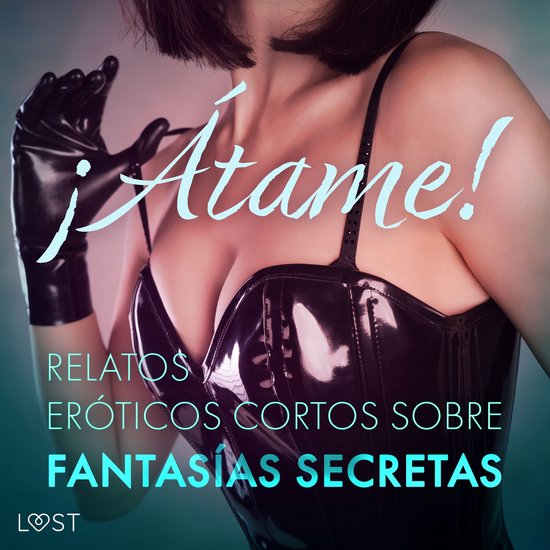 ¡Átame! Relatos eróticos cortos sobre fantasías secretas - cover
