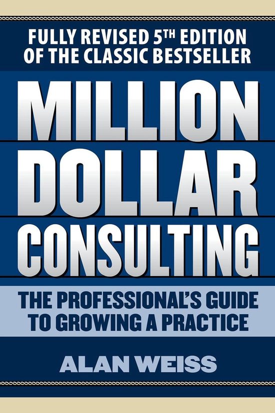 Couverture du livre Million Dollar Consulting : The Professional's Guide to Growing a Practice, 5e édition, par Alan Weiss.