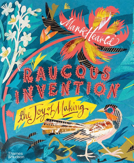 Boek kaft met een kleurrijke collage van een bloem, een vogel en de tekst "Raucous Invention - the Joy of Making".