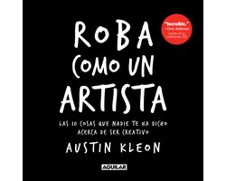 Roba Como Un Artista: Las 10 Cosas Que Nadie Te Ha Dicho Acerca de Ser Creativo / Steal Like an Artist: 10 Things Nobody Told You about Being Creative