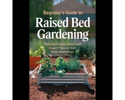 Beginner's Guide to Raised Bed Gardening: Transform Your Space with Expert Tips on Soil, Pests, and More!