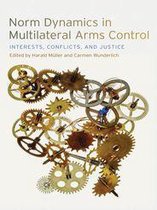 Studies in Security and International Affairs Ser. 13 - Norm Dynamics in Multilateral Arms Control
