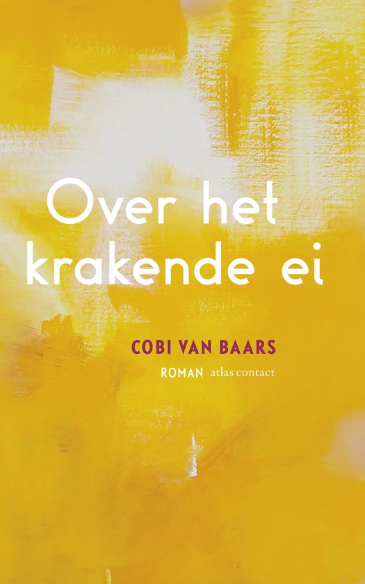 Boekcover van 'Over het krakende ei' van Cobi van Baars. Abstracte gele en oranje verfstreken met witte tekst.