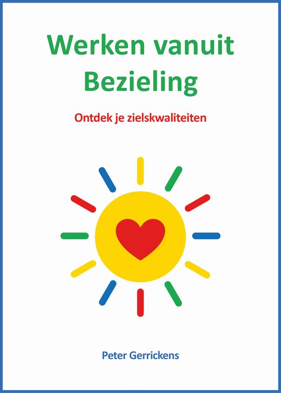 Boekomslag met de titel 'Werken vanuit Bezieling' en 'Ontdek je ziels kwaliteiten'. Een gele cirkel met een rood hart en gekleurde zonnestralen.