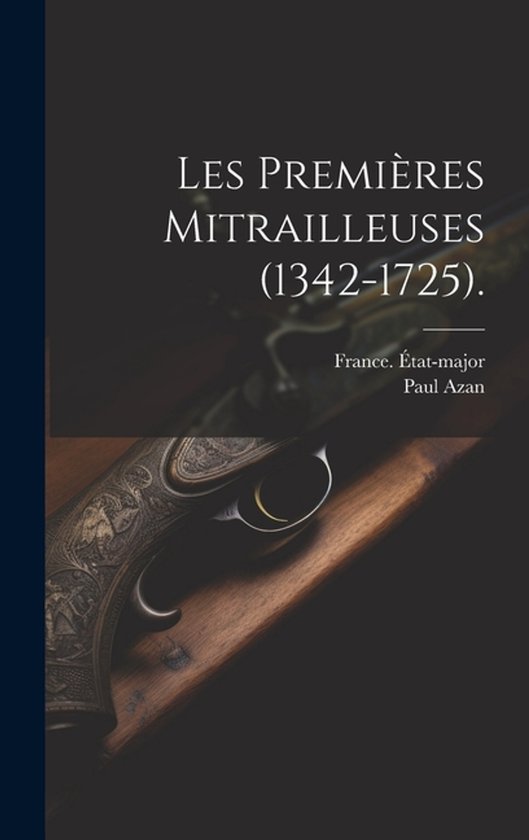 Les Premières Mitrailleuses (1342-1725). - cover