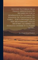 Histoire Naturelle De La France Méridionale Ou Recherches Sur La Minéralogie Du Vivarais, Du Viennois, Du Valentinois, Du Forez, ... Sur La Physique De La Mer Méditerranée, Sur Les Météores, Les Arbres, Les Animaux, L'homme Et La Femme De Ces...