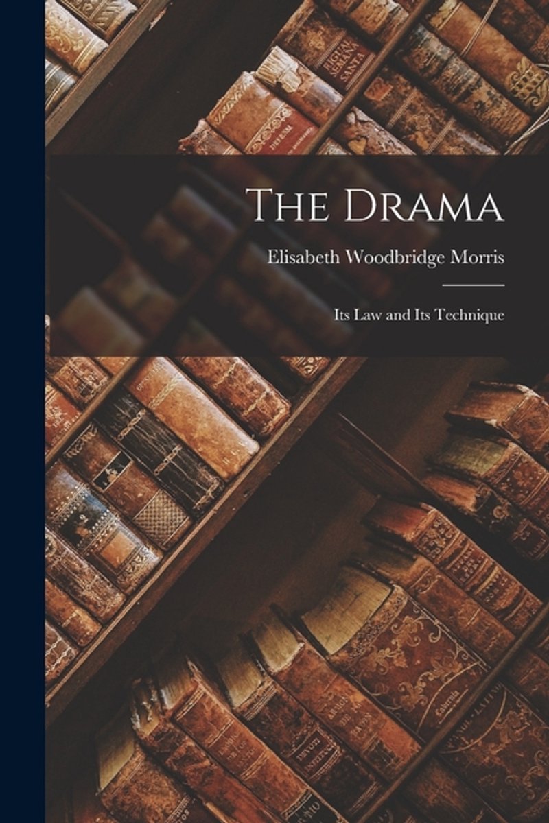 The Drama; Its Law And Its Technique van Elisabeth Woodbridge Morris