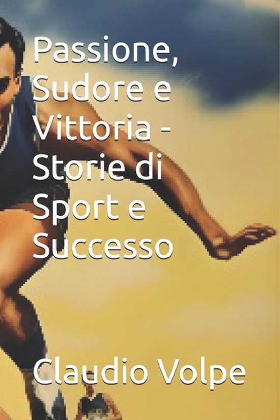 Passione, Sudore e Vittoria - Storie di Sport e Successo - cover