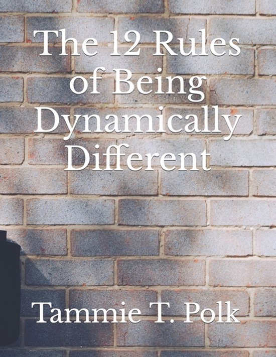 The 12 Rules of Being Dynamically Different, Tammie T Polk ...