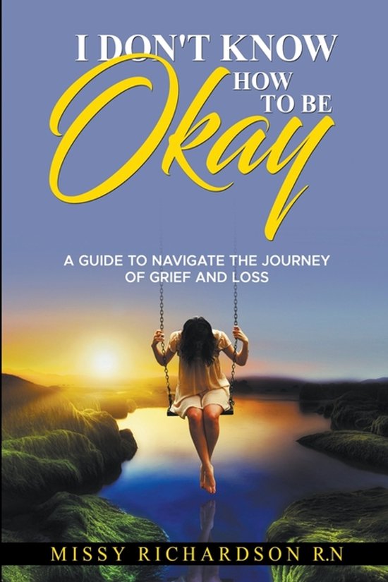 I Don't Know How to be Okay. A Guide to Navigate the Journey ... - cover