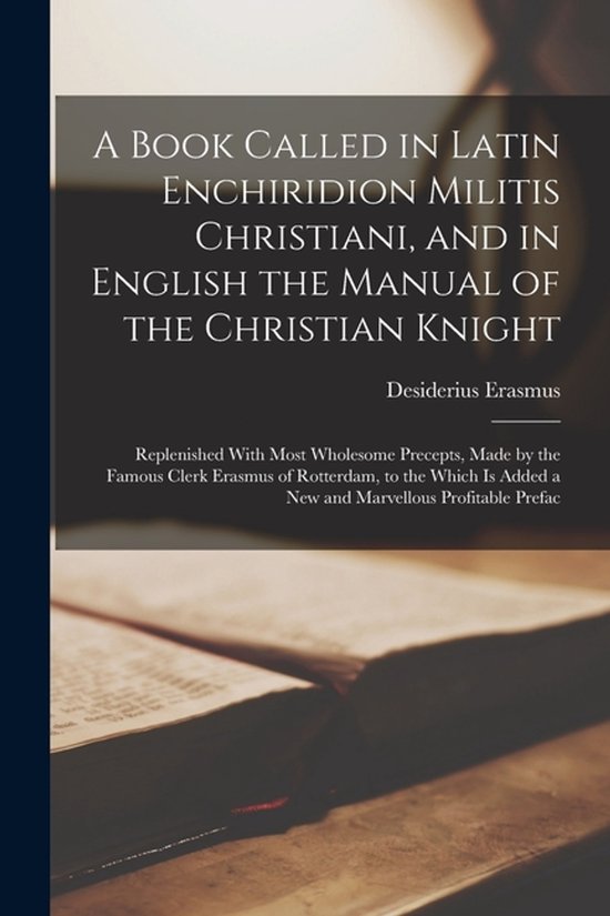 Boek: A Book Called in Latin Enchiridion Militis Christiani, and in English the Manual of the Christian Knight.
