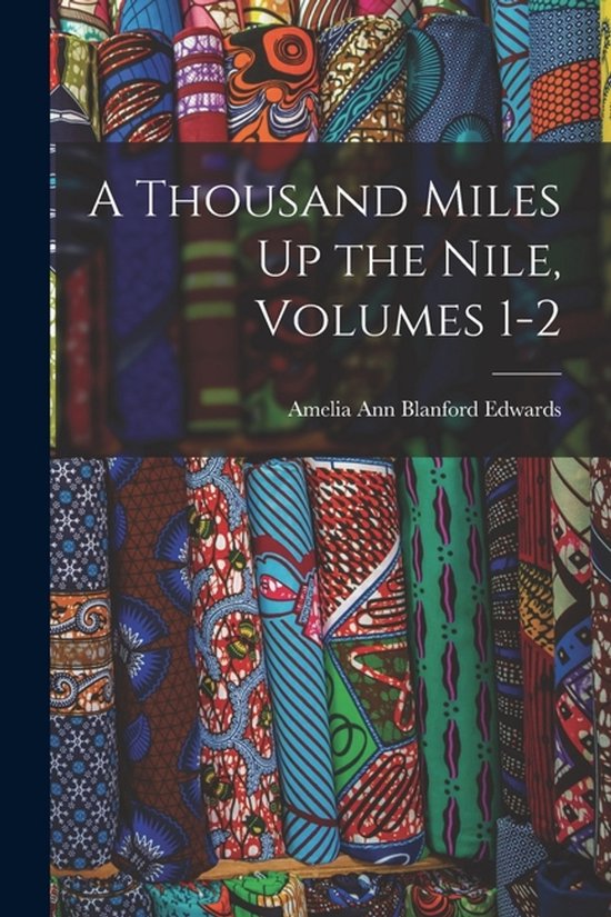 Couverture de livre intitulée "A Thousand Miles Up the Nile, Volumes 1-2". Arrière-plan avec des motifs rayés bleus, rouges et oranges.