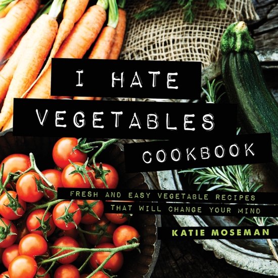 I Hate Vegetables Cookbook - cover