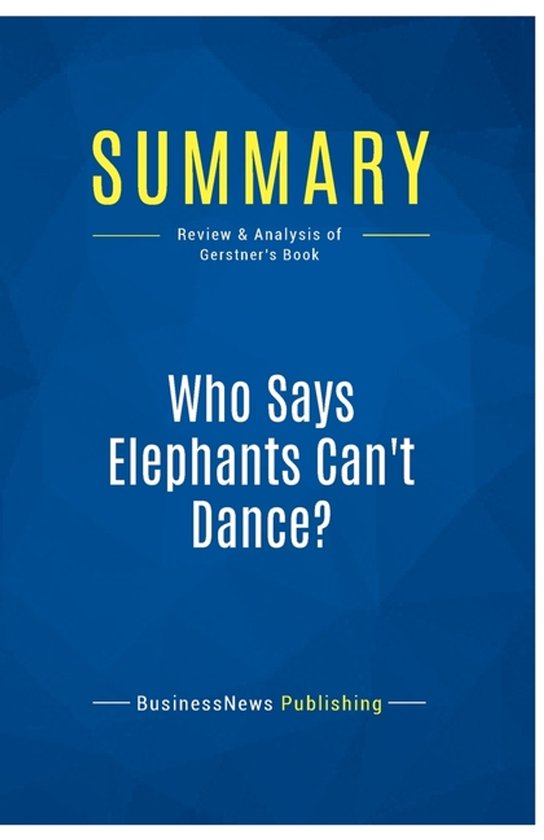 Summary: Who Says Elephants Can't Dance?: Review and Analysis of Gerstner's Book