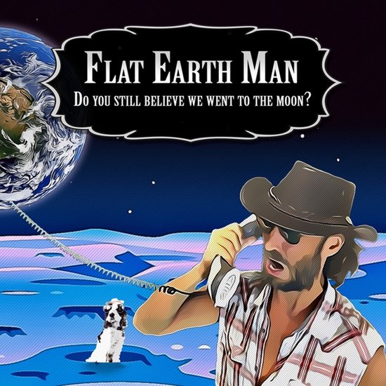 Flat Earth Man- Flat Earth Man - Do you still believe we wen ... - cover