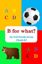 My Kid Words- B for what?